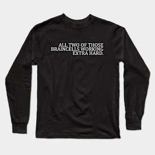 ALL TWO OF THOSE BRAINCELLS WORKING EXTRA HARD Long Sleeve T-Shirt